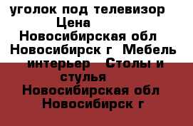 уголок под телевизор › Цена ­ 150 - Новосибирская обл., Новосибирск г. Мебель, интерьер » Столы и стулья   . Новосибирская обл.,Новосибирск г.